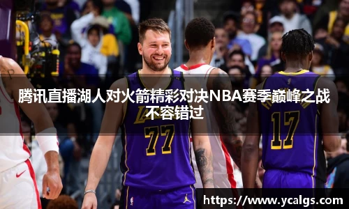 腾讯直播湖人对火箭精彩对决NBA赛季巅峰之战不容错过
